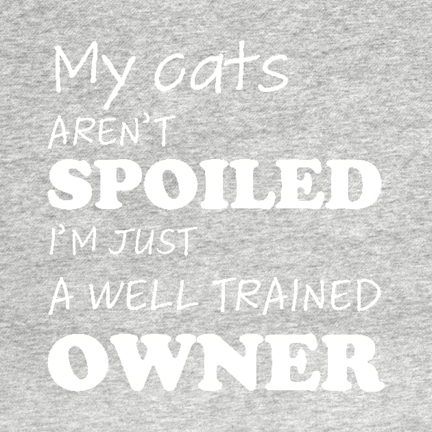 Funny design with cat phrase "My cats aren't spoiled, I'm just a well trained owner" by Iconic-Mood